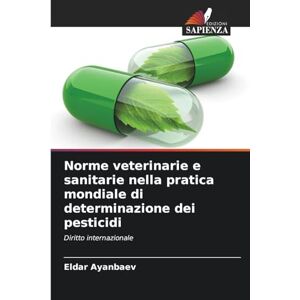 Ayanbaev, Eldar Norme veterinarie e sanitarie nella pratica mondiale di determinazione dei pesticidi: Diritto internazionale Ayanbaev, Eldar Norme veterinarie e sanitarie nella pratica mondiale di determinazione dei pesticidi: Diritto internazionale