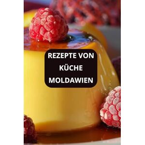 AHOLOUKPE, Herve REZEPTE VON KÜCHE MOLDAWIEN: KÜCHE MOLDAWIEN moldawische rezepte kochbuch moldawien AHOLOUKPE, Herve REZEPTE VON KÜCHE MOLDAWIEN: KÜCHE MOLDAWIEN moldawische rezepte kochbuch moldawien