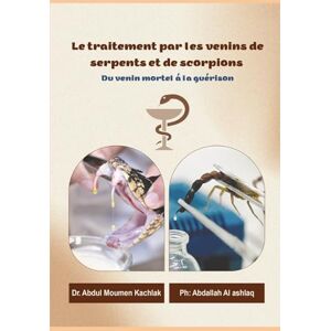 kachlak, Dr.Abdul Moumen Le traitement par les venins de serpents et de scorpions Du venin mortel à la guérison: Du danger à l’espoir : Les secrets des venins qui ont changé la médecine moderne kachlak, Dr.Abdul Moumen Le traitement par les venins de serpents et de scorpions Du venin mortel à la guérison: Du danger à l’espoir : Les secrets des venins qui ont changé la médecine moderne