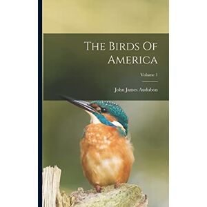 Audubon, John James The Birds Of America; Volume 1 Audubon, John James The Birds Of America; Volume 1