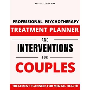Jean, Robert Alexion Professional Psychotherapy Treatment Planner and Interventions for Couples ( Therapist Theory and Practice Treatment Planners for Mental Health Counseling ) Jean, Robert Alexion Professional Psychotherapy Treatment Planner and Interventions for Couples ( Therapist Theory and Practice Treatment Planners for Mental Health Counseling )