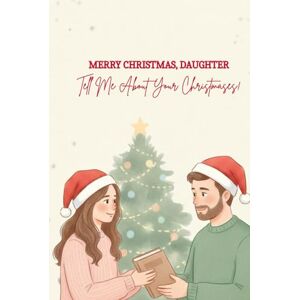 Scott Merry Christmas, Daughter — Tell Me About Your Christmases: A Guided Christmas Memory Book From Your Loving Dad Scott Merry Christmas, Daughter — Tell Me About Your Christmases: A Guided Christmas Memory Book From Your Loving Dad