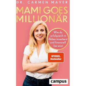 Mayer, Carmen Mami goes Millionär: Wie du erfolgreich in Aktien investierst und finanziell frei wirst Mayer, Carmen Mami goes Millionär: Wie du erfolgreich in Aktien investierst und finanziell frei wirst