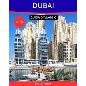 ENTWISTLE, KEN J DUBAI GUIDA DI VIAGGIO 2026: La guida turistica definitiva per gli esploratori della città dell'oro, dell'innovazione e delle infinite meraviglie. ENTWISTLE, KEN J DUBAI GUIDA DI VIAGGIO 2026: La guida turistica definitiva per gli esploratori della città dell'oro, dell'innovazione e delle infinite meraviglie.