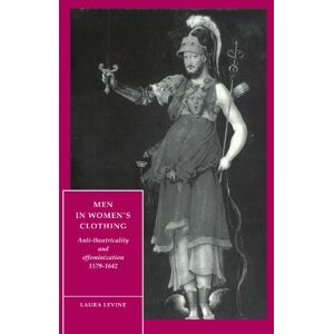 Levine, Laura Men in Women's Clothing: Anti-theatricality and Effeminization, 1579-1642 (Cambridge Studies in Renaissance Literature and Culture, Series Number 5) Levine, Laura Men in Women's Clothing: Anti-theatricality and Effeminization, 1579-1642 (Cambridge Studies in Renaissance Literature and Culture, Series Number 5)