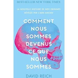 Reich, David Comment nous sommes devenus ce que nous sommes: La nouvelle histoire de nos origines révélée par l'ADN ancien Reich, David Comment nous sommes devenus ce que nous sommes: La nouvelle histoire de nos origines révélée par l'ADN ancien