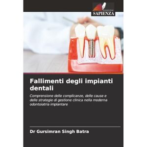 Batra, Dr Gursimran Singh Fallimenti degli impianti dentali: Comprensione delle complicanze, delle cause e delle strategie di gestione clinica nella moderna odontoiatria implantare Batra, Dr Gursimran Singh Fallimenti degli impianti dentali: Comprensione delle complicanze, delle cause e delle strategie di gestione clinica nella moderna odontoiatria implantare