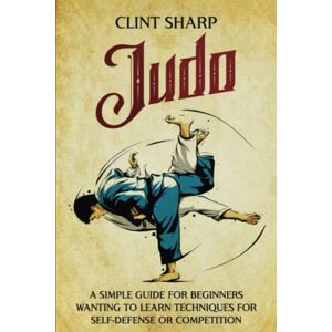 Sharp Judo: A Simple Guide for Beginners Wanting to Learn Techniques for Self-Defense or Competition (Mix Martial Arts) Sharp Judo: A Simple Guide for Beginners Wanting to Learn Techniques for Self-Defense or Competition (Mix Martial Arts)