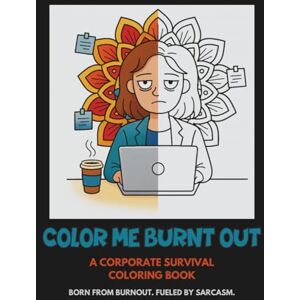 Belanger, Keith Color Me Burnt Out: A Dark Humor Adult Coloring Book for the Stressed Out Professionals, Office Burnouts & Remote Warriors Belanger, Keith Color Me Burnt Out: A Dark Humor Adult Coloring Book for the Stressed Out Professionals, Office Burnouts & Remote Warriors