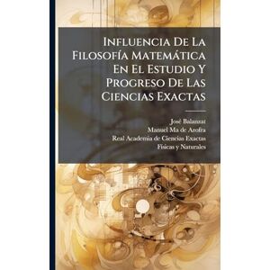 Balanzat, Josã(c) Influencia De La FilosofÃ-a Matemàtica En El Estudio Y Progreso De Las Ciencias Exactas Balanzat, Josã(c) Influencia De La FilosofÃ-a Matemàtica En El Estudio Y Progreso De Las Ciencias Exactas