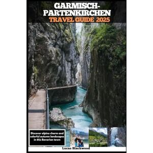Blackwood, Lucas GARMISCH-PARTENKIRCHEN TRAVEL GUIDE 2025: Discover alpine charm and colorful autumn landscapes in this Bavarian town (DESTINATION GUIDE TO GLOBAL TRAVELER) Blackwood, Lucas GARMISCH-PARTENKIRCHEN TRAVEL GUIDE 2025: Discover alpine charm and colorful autumn landscapes in this Bavarian town (DESTINATION GUIDE TO GLOBAL TRAVELER)