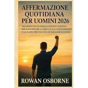 Osborne, Rowan AFFERMAZIONE QUOTIDIANA PER UOMINI 2026: 365 giorni di incoraggiamento positivo per rafforzare la fiducia, la concentrazione e lo scopo per una vita di maggior successo Osborne, Rowan AFFERMAZIONE QUOTIDIANA PER UOMINI 2026: 365 giorni di incoraggiamento positivo per rafforzare la fiducia, la concentrazione e lo scopo per una vita di maggior successo
