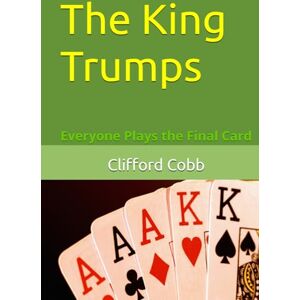 Cobb, Clifford G The King Trumps: Everyone Plays the Final Card Cobb, Clifford G The King Trumps: Everyone Plays the Final Card