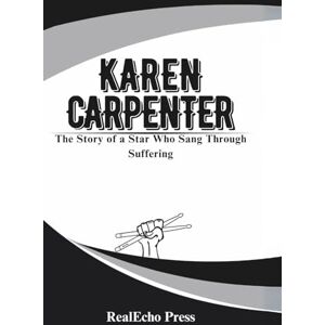 Press, RealEcho KAREN CARPENTER: A Life in the Key of Pain: The Story of a Star Who Sang Through Suffering Press, RealEcho KAREN CARPENTER: A Life in the Key of Pain: The Story of a Star Who Sang Through Suffering