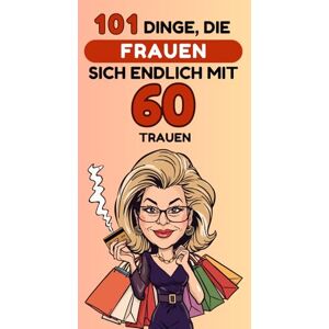 Neffil, Philip 101 Dinge, die Frauen sich endlich mit 60 trauen: Ein lustiges, freches Geschenkbuch – perfekt, um den 60. Geburtstag mit Humor, Selbstironie und ganz viel Freiheit zu feiern. Lacher garantiert! Neffil, Philip 101 Dinge, die Frauen sich endlich mit 60 trauen: Ein lustiges, freches Geschenkbuch – perfekt, um den 60. Geburtstag mit Humor, Selbstironie und ganz viel Freiheit zu feiern. Lacher garantiert!