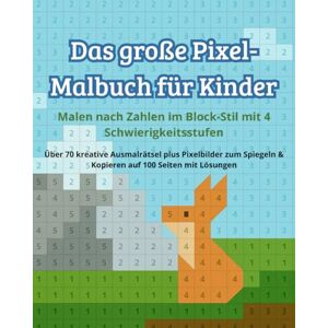 Schwarzlose, Jan Das große Pixel-Malbuch für Kinder Malen nach Zahlen im Block-Stil mit 4 Schwierigkeitsstufen: Über 70 kreative Ausmalrätsel plus Pixelbilder zum Spiegeln & Kopieren auf 100 Seiten mit Lösungen Schwarzlose, Jan Das große Pixel-Malbuch für Kinder Malen nach Zahlen im Block-Stil mit 4 Schwierigkeitsstufen: Über 70 kreative Ausmalrätsel plus Pixelbilder zum Spiegeln & Kopieren auf 100 Seiten mit Lösungen