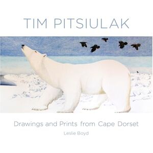 Boyd, Leslie Tim Pitsiulak Drawings and Prints from Cape Dorset Boyd, Leslie Tim Pitsiulak Drawings and Prints from Cape Dorset