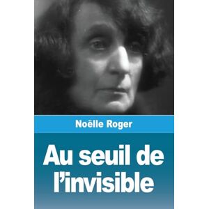 Roger, Noëlle Au seuil de l'invisible Roger, Noëlle Au seuil de l'invisible