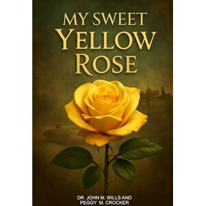 Wills, Dr. John M. My Sweet Yellow Rose Wills, Dr. John M. My Sweet Yellow Rose