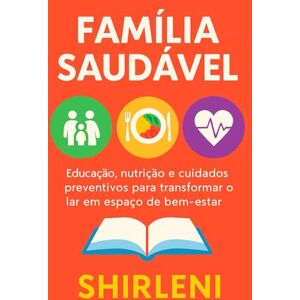 Silva Título: Família Saudável: Educação, Nutrição e Cuidados Preventivos de Saúde, Para Transformar o Lar em Espaço de Bem-Estar Silva Título: Família Saudável: Educação, Nutrição e Cuidados Preventivos de Saúde, Para Transformar o Lar em Espaço de Bem-Estar