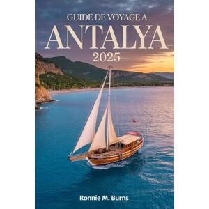 Burns, Ronnie M. Guide de voyage à Antalya 2025: Votre guide complet d'Antalya avec des photos et des cartes détaillées pour les meilleurs sites, séjours et expériences Burns, Ronnie M. Guide de voyage à Antalya 2025: Votre guide complet d'Antalya avec des photos et des cartes détaillées pour les meilleurs sites, séjours et expériences