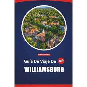 Hartwell, Cameron L. Guía De Viaje De Williamsburg 2025: Explorando los sitios históricos, la cultura local y las atracciones modernas en la Virginia colonial Hartwell, Cameron L. Guía De Viaje De Williamsburg 2025: Explorando los sitios históricos, la cultura local y las atracciones modernas en la Virginia colonial