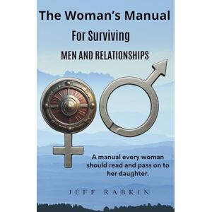 Rabkin, Jeff The Woman's Manual For Surviving Men and Relationships: A book every woman should read and pass on to her daughter Rabkin, Jeff The Woman's Manual For Surviving Men and Relationships: A book every woman should read and pass on to her daughter