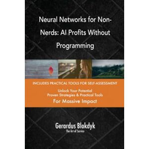 Gerardus Blokdyk - The Art of Service Neural Networks for Non-Nerds: AI Profits Without Programming Gerardus Blokdyk - The Art of Service Neural Networks for Non-Nerds: AI Profits Without Programming