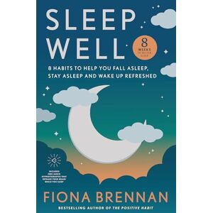 Fiona Brennan Sleep Well: Eight Habits to help you Fall asleep, stay asleep, wake up refreshed Fiona Brennan Sleep Well: Eight Habits to help you Fall asleep, stay asleep, wake up refreshed