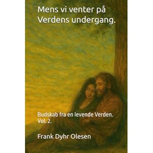 Olesen, Frank Dyhr Mens vi venter på Verdens undergang.: Budskab fra en levende Verden. Vol. 2. Olesen, Frank Dyhr Mens vi venter på Verdens undergang.: Budskab fra en levende Verden. Vol. 2.