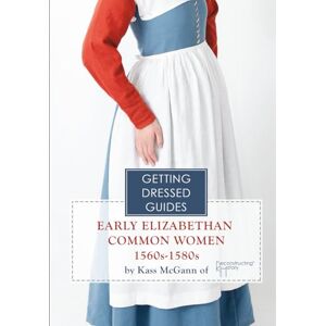 McGann, Kass 16th century Early Elizabethan Common Women's Getting Dressed Guide McGann, Kass 16th century Early Elizabethan Common Women's Getting Dressed Guide