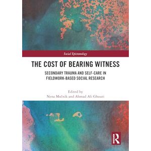 The Cost of Bearing Witness: Secondary Trauma and Self-Care in Fieldwork-Based Social Research The Cost of Bearing Witness: Secondary Trauma and Self-Care in Fieldwork-Based Social Research