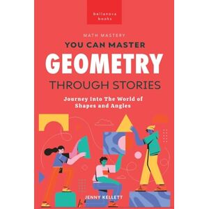 Kellett, Jenny You Can Master Geometry Through Stories: Easy Geometry for Kids Kellett, Jenny You Can Master Geometry Through Stories: Easy Geometry for Kids