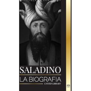 United Saladino: La biografía del legendario sultán de Egipto y Siria, su cruzada y triunfo en Jerusalén (Historia) United Saladino: La biografía del legendario sultán de Egipto y Siria, su cruzada y triunfo en Jerusalén (Historia)