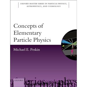 Peskin, Michael E. Concepts of Elementary Particle Physics: 26 (Oxford Master Series in Physics) Peskin, Michael E. Concepts of Elementary Particle Physics: 26 (Oxford Master Series in Physics)