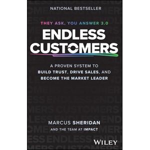 Sheridan, Marcus Endless Customers: A Proven System to Build Trust, Drive Sales, and Become the Market Leader Sheridan, Marcus Endless Customers: A Proven System to Build Trust, Drive Sales, and Become the Market Leader