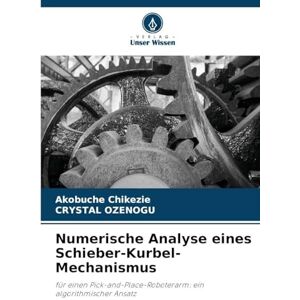 Chikezie, Akobuche Numerische Analyse eines Schieber-Kurbel-Mechanismus: für einen Pick-and-Place-Roboterarm: ein algorithmischer Ansatz Chikezie, Akobuche Numerische Analyse eines Schieber-Kurbel-Mechanismus: für einen Pick-and-Place-Roboterarm: ein algorithmischer Ansatz