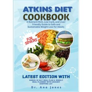 Jones, Dr. Ana ATKINS DIET COOKBOOK FOR SENIORS: A Nutrient-Rich, Low-Carb, and Liver-Friendly Guide to Safe and Sustainable Weight Loss for Adults Jones, Dr. Ana ATKINS DIET COOKBOOK FOR SENIORS: A Nutrient-Rich, Low-Carb, and Liver-Friendly Guide to Safe and Sustainable Weight Loss for Adults