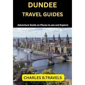 TRAVELS, CHARLES B. DUNDEE TRAVEL GUIDES: Adventure Guide on places to see and Explore (complete united kingdom travel guides for all cities) TRAVELS, CHARLES B. DUNDEE TRAVEL GUIDES: Adventure Guide on places to see and Explore (complete united kingdom travel guides for all cities)
