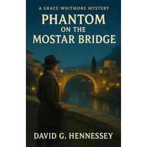 Hennessey, David G. Phantom on the Mostar Bridge: Book 38 in the Grace Whitmore Mystery series Hennessey, David G. Phantom on the Mostar Bridge: Book 38 in the Grace Whitmore Mystery series