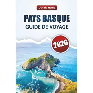 Houle, Donald PAYS BASQUE GUIDE DE VOYAGE 2026: Explorez les villages côtiers, les paysages montagneux, la cuisine locale et les points forts culturels du nord de l'Espagne Houle, Donald PAYS BASQUE GUIDE DE VOYAGE 2026: Explorez les villages côtiers, les paysages montagneux, la cuisine locale et les points forts culturels du nord de l'Espagne