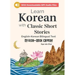 Choi, Hye-min Learn Korean with Classic Short Stories Beginner (Downloadable Audio and English-Korean Bilingual Dual Text) (Beautiful Short Stories in English and Korean) Choi, Hye-min Learn Korean with Classic Short Stories Beginner (Downloadable Audio and English-Korean Bilingual Dual Text) (Beautiful Short Stories in English and Korean)
