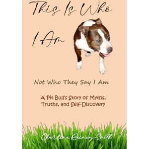 Smith, Charline Rainey- This Is Who I Am, Not Who They Say I Am: A Pit Bull’s Story of Myths, Truths, and Self-Discovery (Coco and Friends Activity Adventure Series (Books 1–4 • Levels 1–4)) Smith, Charline Rainey- This Is Who I Am, Not Who They Say I Am: A Pit Bull’s Story of Myths, Truths, and Self-Discovery (Coco and Friends Activity Adventure Series (Books 1–4 • Levels 1–4))