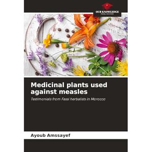 Amssayef, Ayoub Medicinal plants used against measles: Testimonials from Fassi herbalists in Morocco Amssayef, Ayoub Medicinal plants used against measles: Testimonials from Fassi herbalists in Morocco