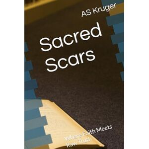 Kruger, AS Sacred Scars: Where Faith Meets Raw Truth Kruger, AS Sacred Scars: Where Faith Meets Raw Truth