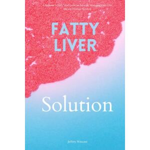 Winzant, Jeffrey Fatty Liver Solution: A Beginner’s Quick Start Guide on Naturally Managing Fatty Liver Disease Through Nutrition Winzant, Jeffrey Fatty Liver Solution: A Beginner’s Quick Start Guide on Naturally Managing Fatty Liver Disease Through Nutrition