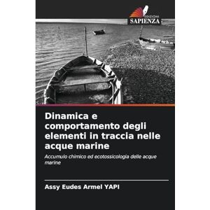 Yapi, Assy Eudes Armel Dinamica e comportamento degli elementi in traccia nelle acque marine: Accumulo chimico ed ecotossicologia delle acque marine Yapi, Assy Eudes Armel Dinamica e comportamento degli elementi in traccia nelle acque marine: Accumulo chimico ed ecotossicologia delle acque marine