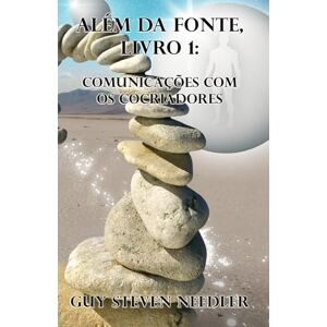 Needler, Guy Steven Além da Fonte, Livro 1: Comunicações com os Cocriadores Needler, Guy Steven Além da Fonte, Livro 1: Comunicações com os Cocriadores