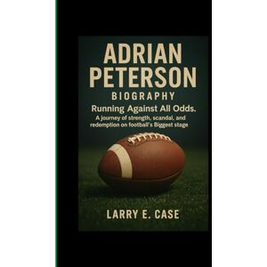 Case, Larry E ADRIAN PETERSON: BIOGRAPHY: Running Against All Odds- A journey of strength,scandal, and Redemption, on football’s Biggest Stage. Case, Larry E ADRIAN PETERSON: BIOGRAPHY: Running Against All Odds- A journey of strength,scandal, and Redemption, on football’s Biggest Stage.