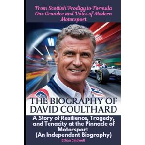 Caldwell, Ethan The Biography of David Coulthard: From Scottish Prodigy to Formula One Grandee and Voice of Modern Motorsport: A Story of Resilience, Tragedy, and ... of Motorsport (An Independent Biography) Caldwell, Ethan The Biography of David Coulthard: From Scottish Prodigy to Formula One Grandee and Voice of Modern Motorsport: A Story of Resilience, Tragedy, and ... of Motorsport (An Independent Biography)